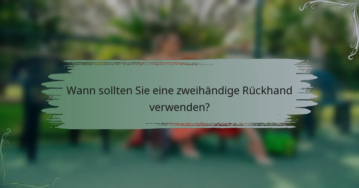 Wann sollten Sie eine zweihändige Rückhand verwenden?