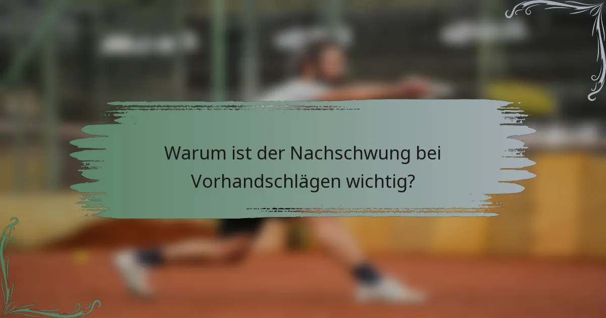 Warum ist der Nachschwung bei Vorhandschlägen wichtig?