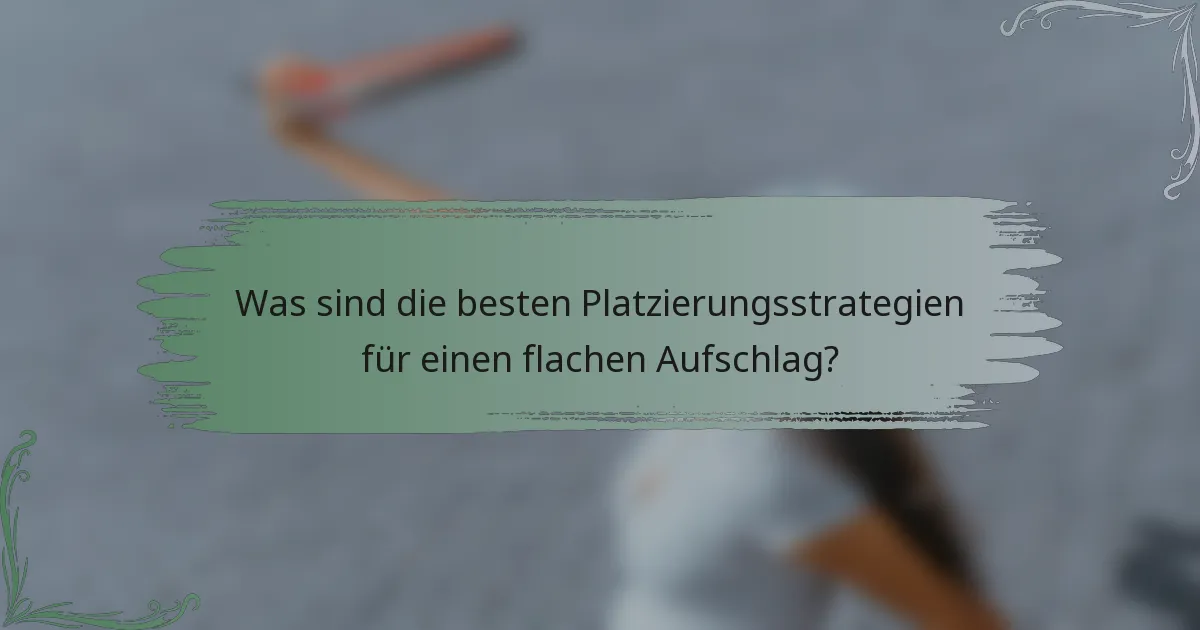 Was sind die besten Platzierungsstrategien für einen flachen Aufschlag?