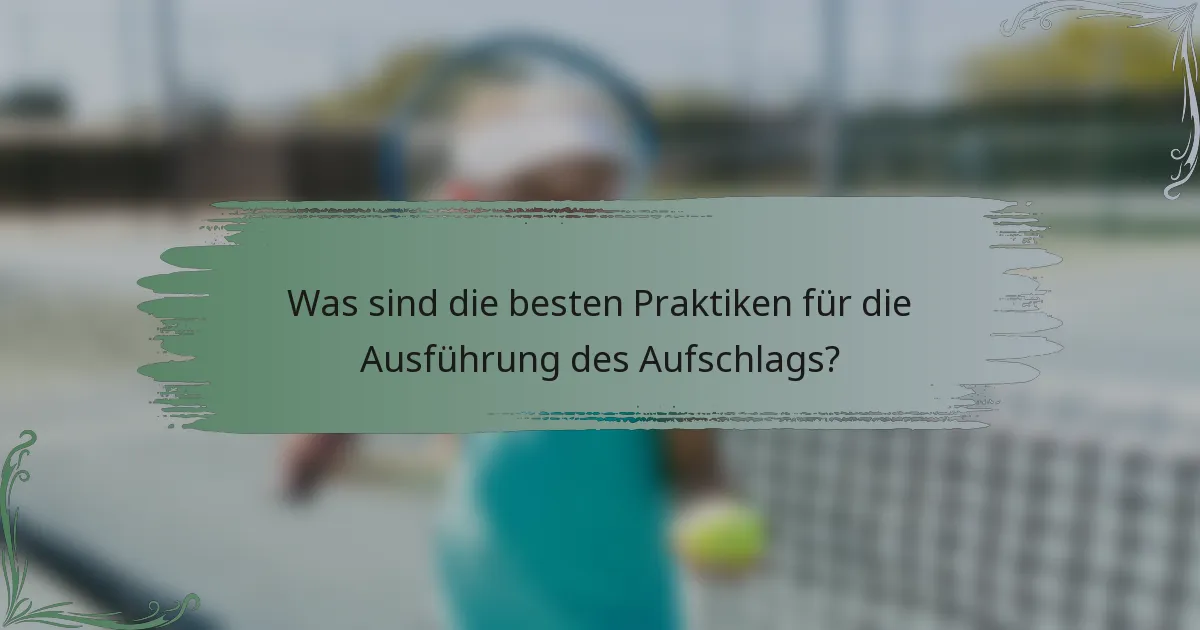 Was sind die besten Praktiken für die Ausführung des Aufschlags?