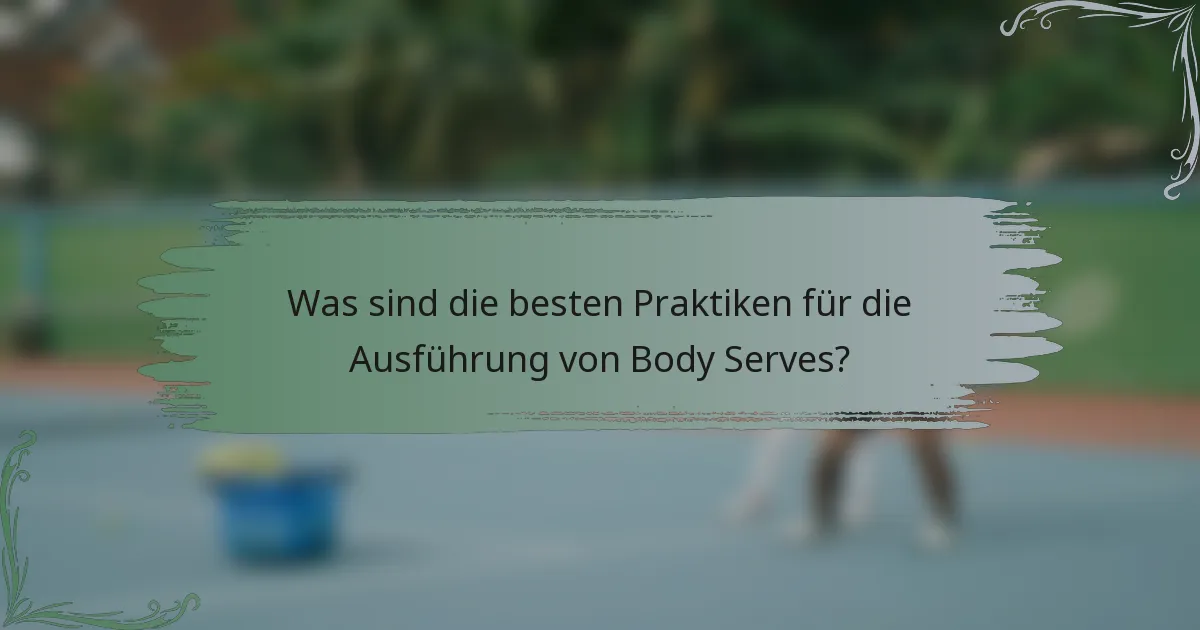 Was sind die besten Praktiken für die Ausführung von Body Serves?