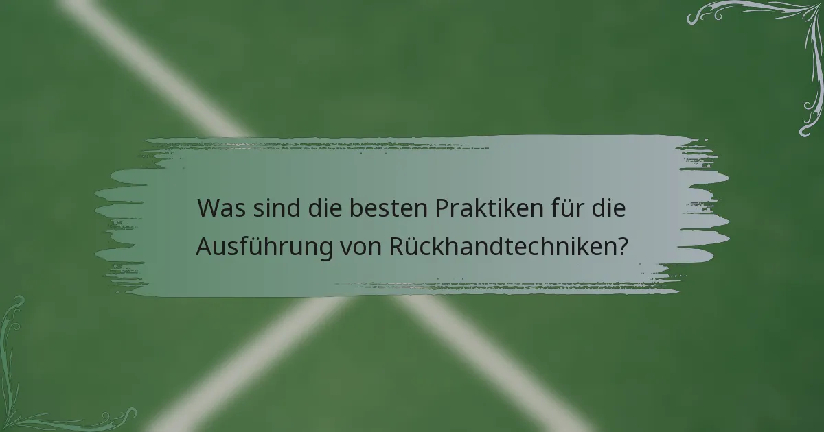 Was sind die besten Praktiken für die Ausführung von Rückhandtechniken?