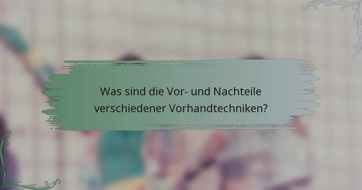 Was sind die Vor- und Nachteile verschiedener Vorhandtechniken?