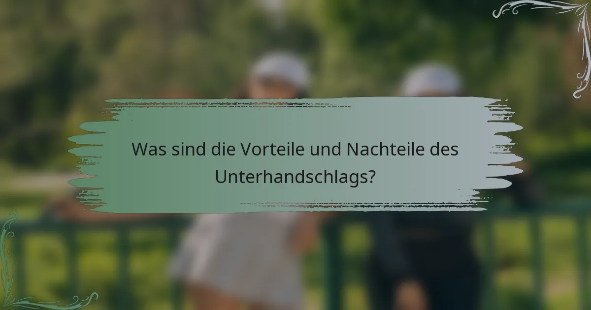 Was sind die Vorteile und Nachteile des Unterhandschlags?