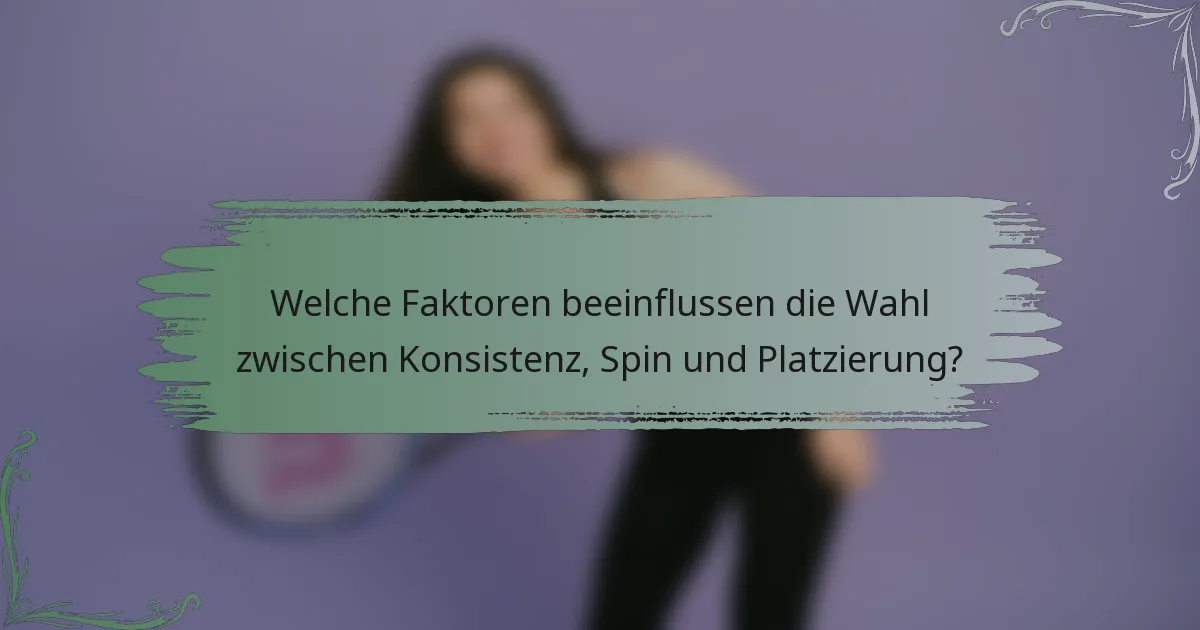Welche Faktoren beeinflussen die Wahl zwischen Konsistenz, Spin und Platzierung?