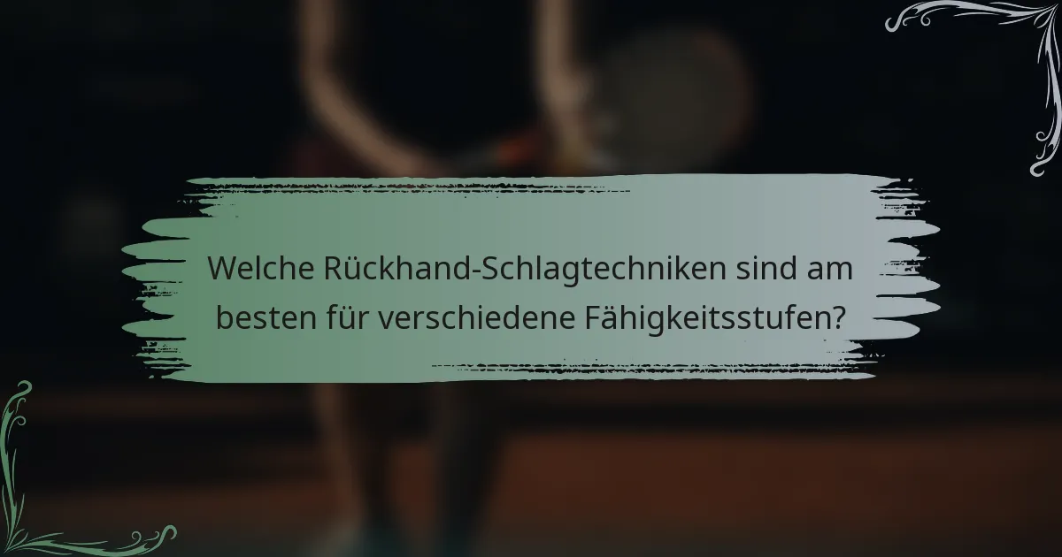 Welche Rückhand-Schlagtechniken sind am besten für verschiedene Fähigkeitsstufen?