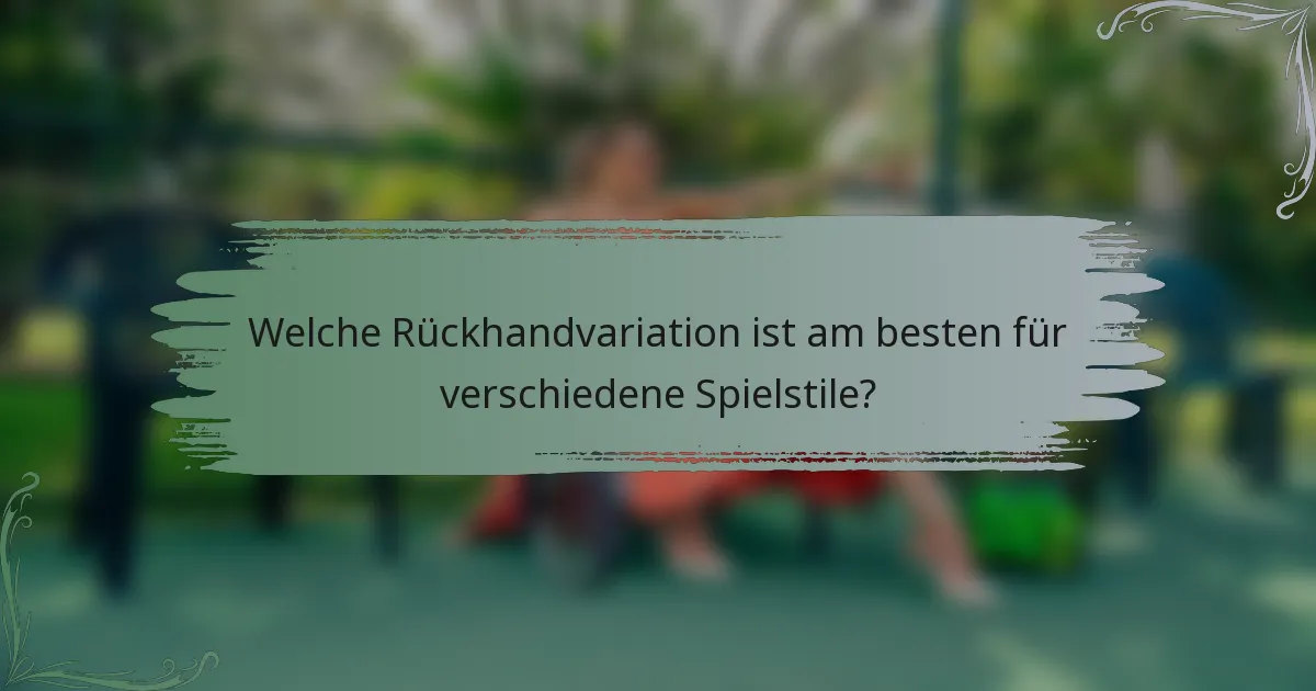 Welche Rückhandvariation ist am besten für verschiedene Spielstile?