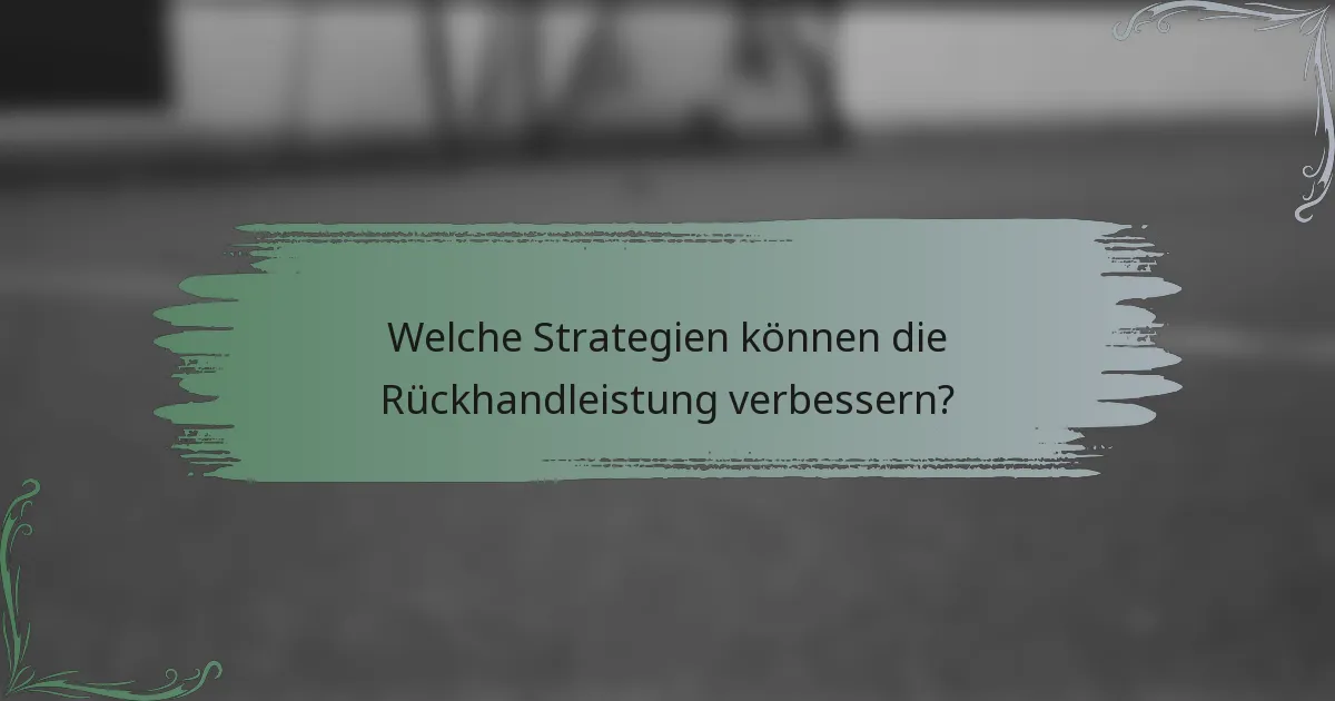 Welche Strategien können die Rückhandleistung verbessern?