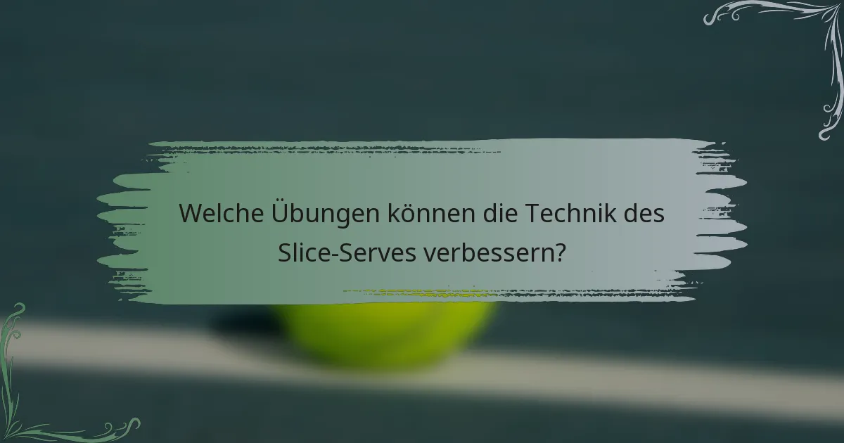 Welche Übungen können die Technik des Slice-Serves verbessern?