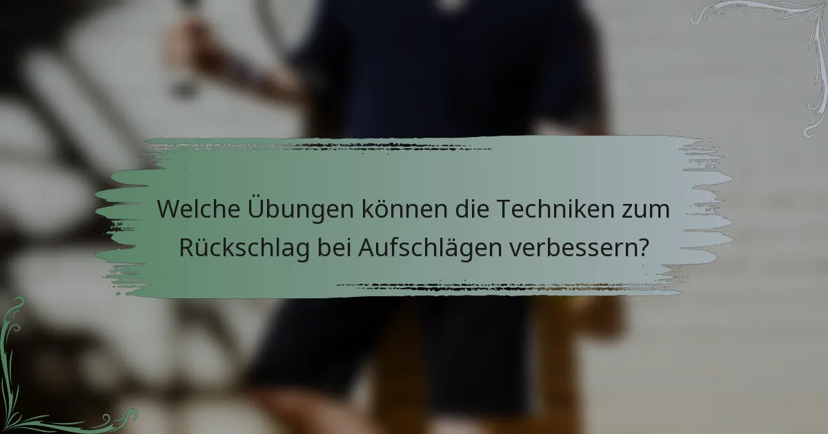 Welche Übungen können die Techniken zum Rückschlag bei Aufschlägen verbessern?