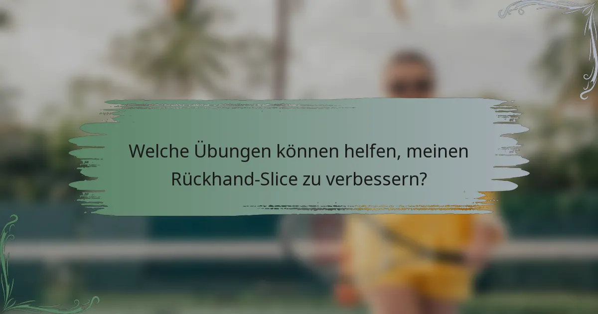 Welche Übungen können helfen, meinen Rückhand-Slice zu verbessern?