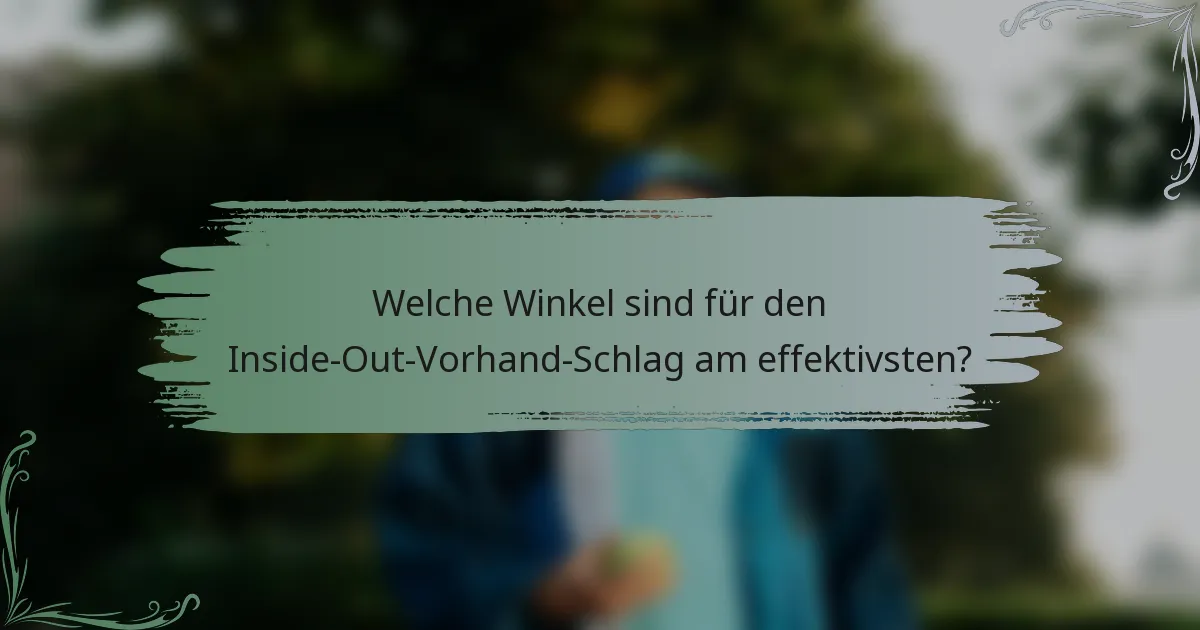Welche Winkel sind für den Inside-Out-Vorhand-Schlag am effektivsten?