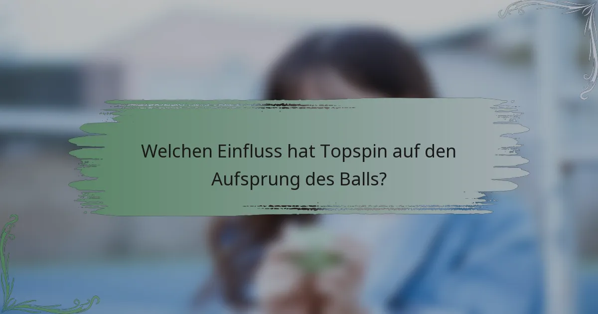 Welchen Einfluss hat Topspin auf den Aufsprung des Balls?