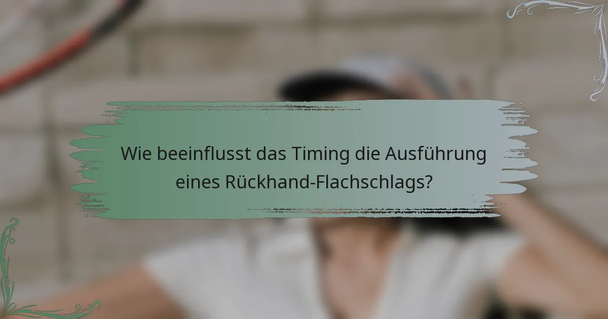 Wie beeinflusst das Timing die Ausführung eines Rückhand-Flachschlags?