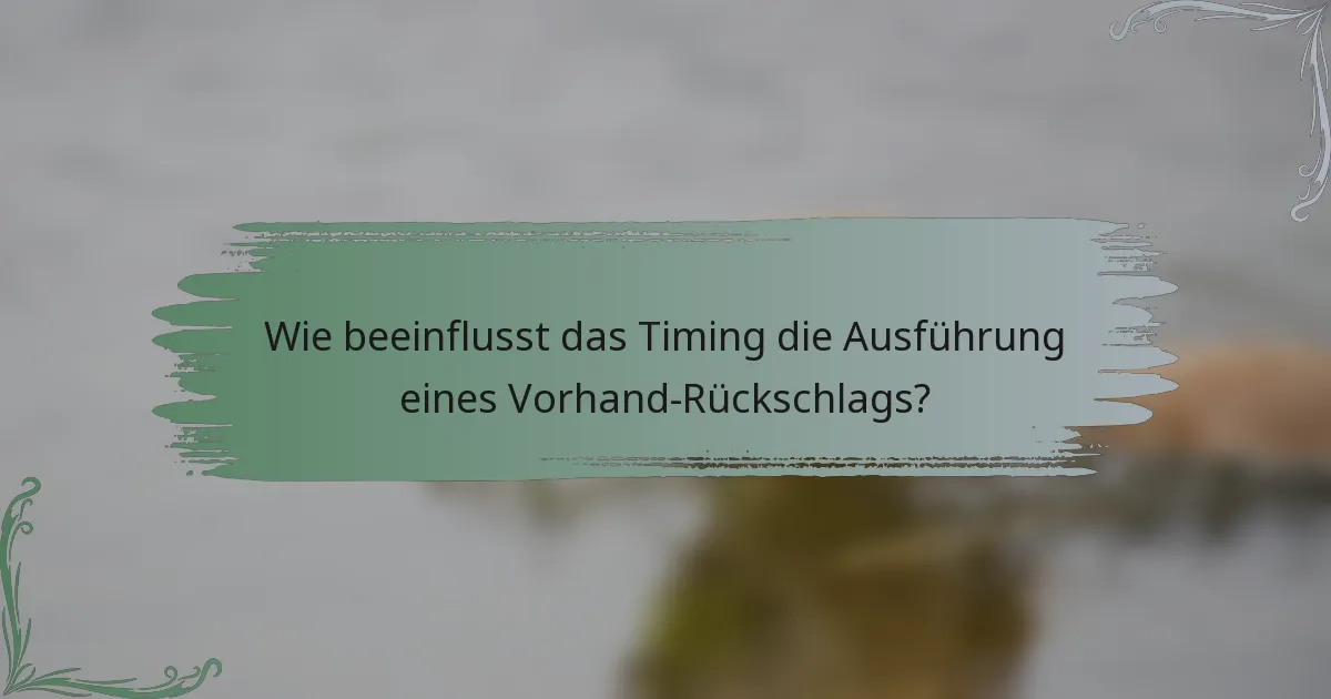 Wie beeinflusst das Timing die Ausführung eines Vorhand-Rückschlags?