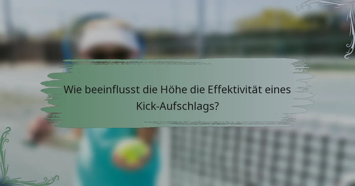Wie beeinflusst die Höhe die Effektivität eines Kick-Aufschlags?