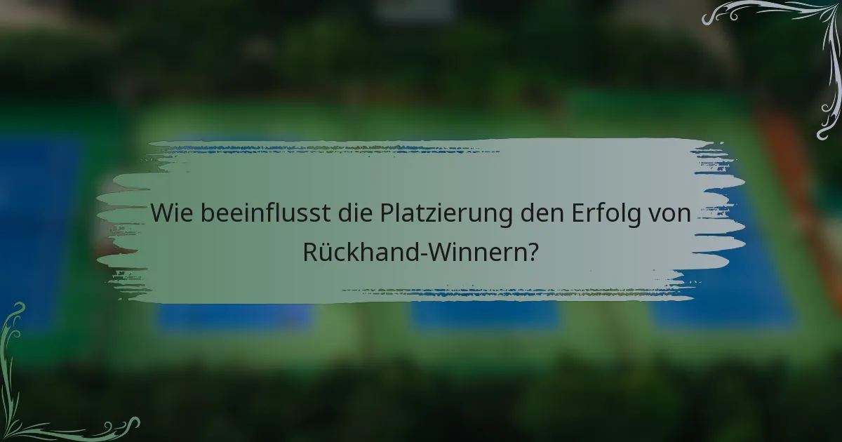 Wie beeinflusst die Platzierung den Erfolg von Rückhand-Winnern?