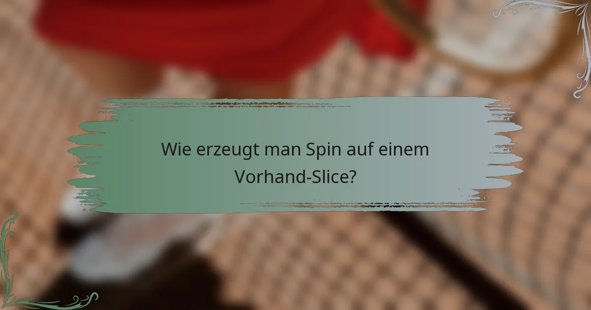Wie erzeugt man Spin auf einem Vorhand-Slice?