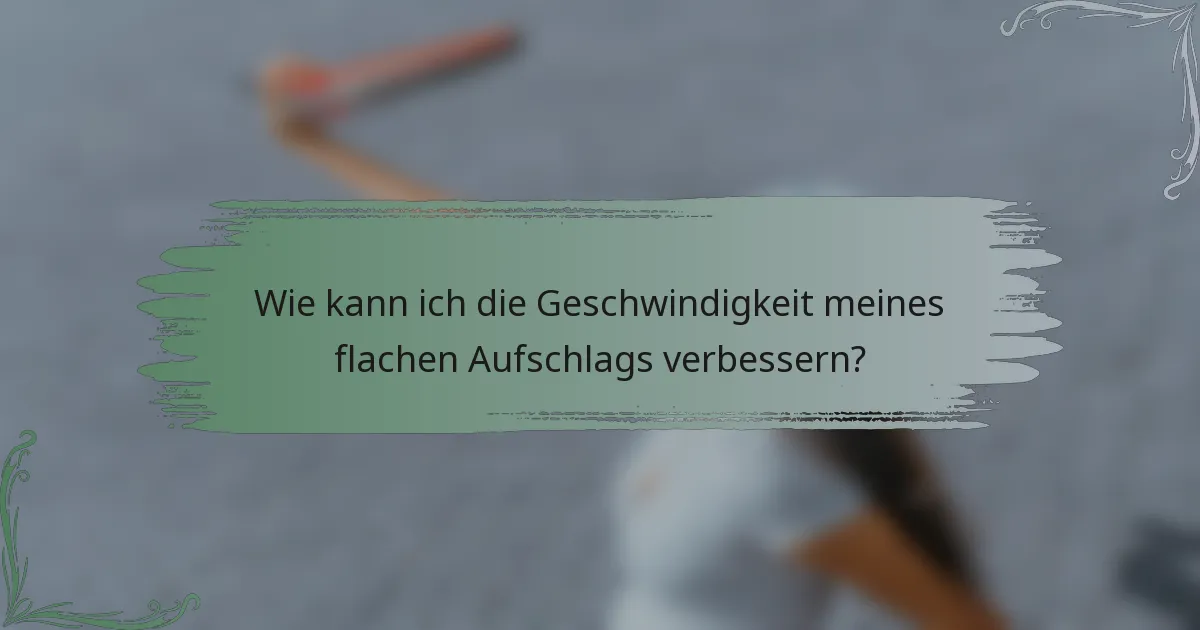 Wie kann ich die Geschwindigkeit meines flachen Aufschlags verbessern?
