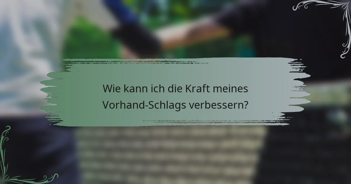 Wie kann ich die Kraft meines Vorhand-Schlags verbessern?