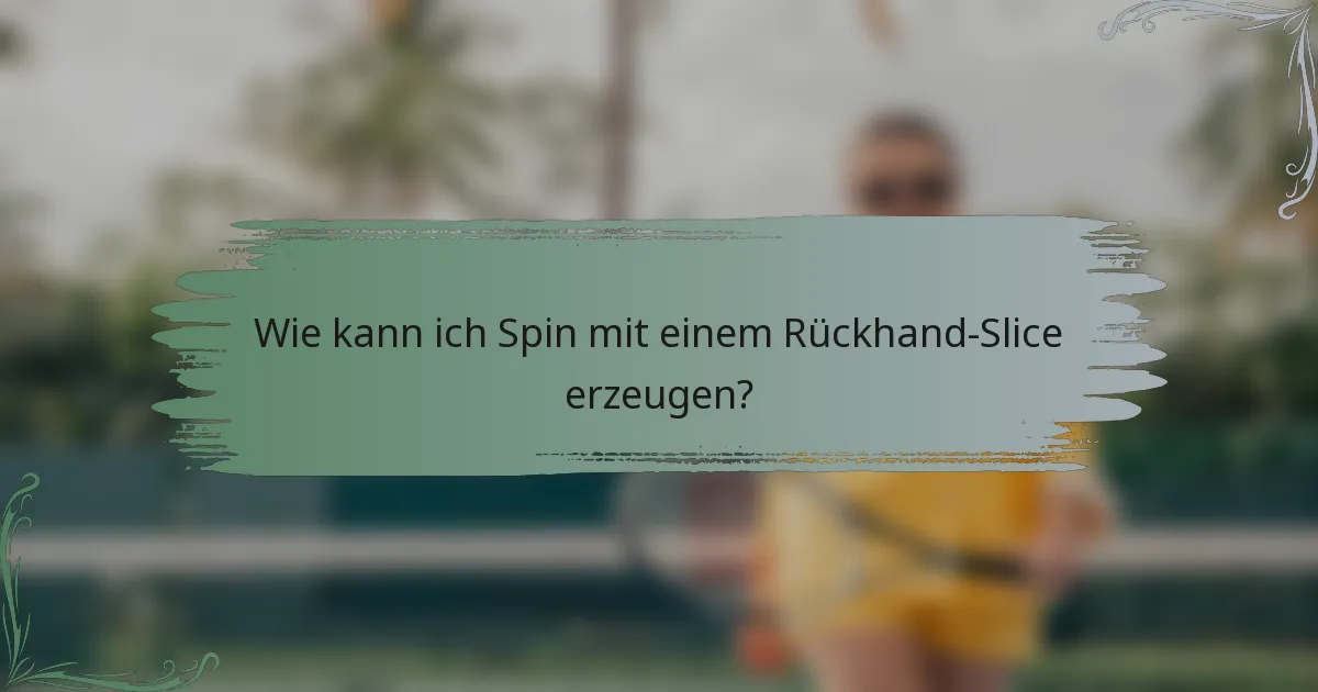 Wie kann ich Spin mit einem Rückhand-Slice erzeugen?