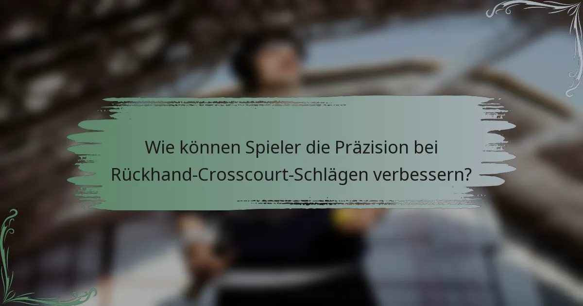 Wie können Spieler die Präzision bei Rückhand-Crosscourt-Schlägen verbessern?