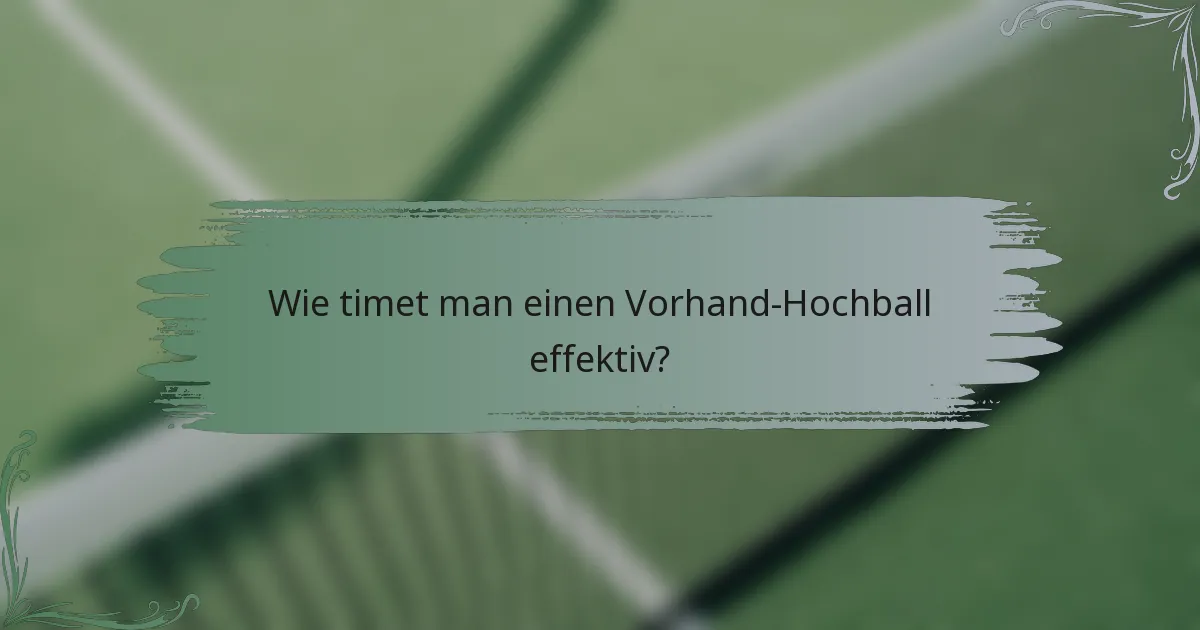 Wie timet man einen Vorhand-Hochball effektiv?