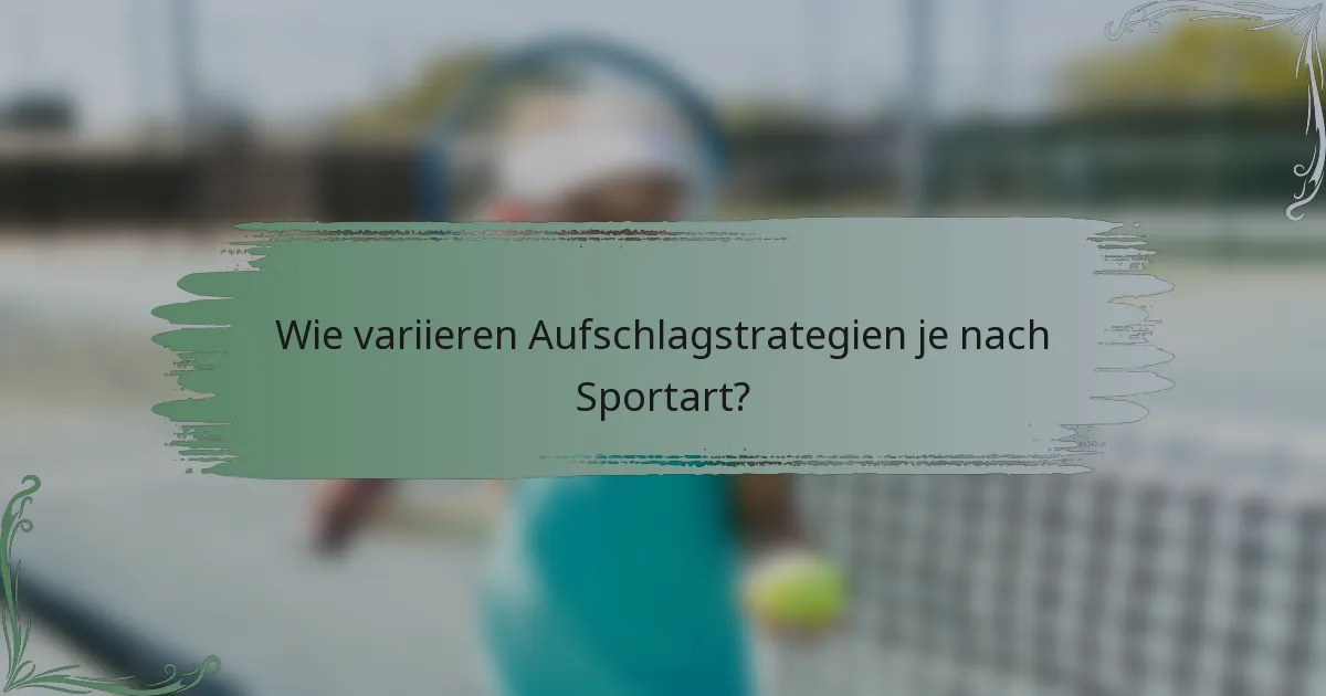 Wie variieren Aufschlagstrategien je nach Sportart?