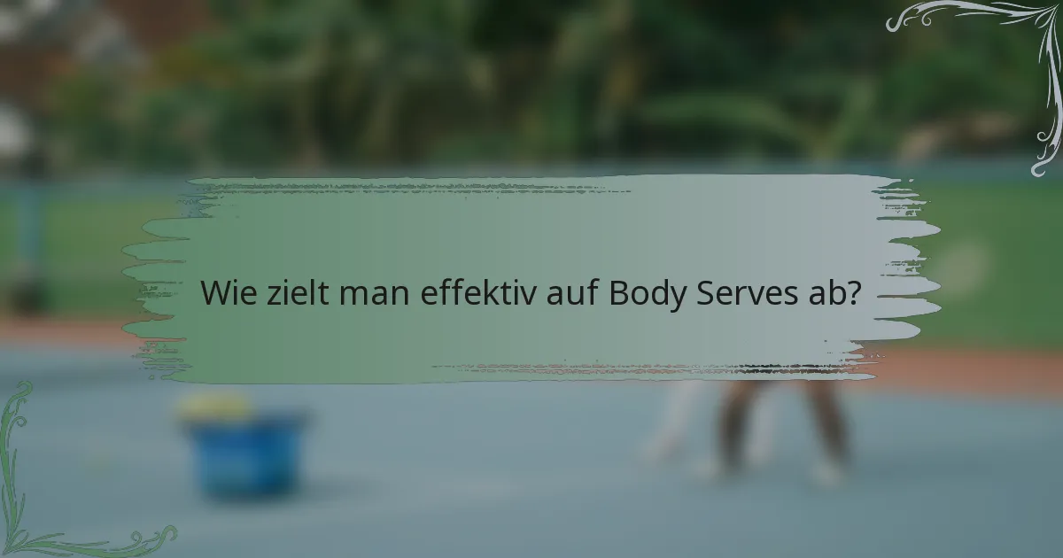 Wie zielt man effektiv auf Body Serves ab?